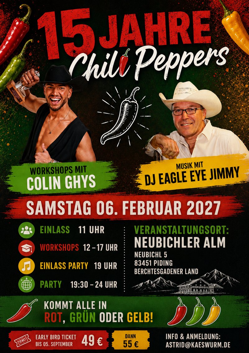 Plakat „15 Jahre Chili Peppers“: Samstag, 6. Februar 2027, Neubichler Alm, Neubichl 5, 83451 Piding. Workshops mit Colin Ghys, Musik mit DJ Eagle Eye Jimmy. Einlass 11 Uhr, Workshops 12 bis 17 Uhr, Einlass Party 19 Uhr, Party 19:30 bis 24 Uhr. Kommt alle in Rot, Grün oder Gelb! Early-Bird-Ticket bis 5. September 49 Euro, danach 55 Euro. Info und Anmeldung: astrid@kaeswurm.de